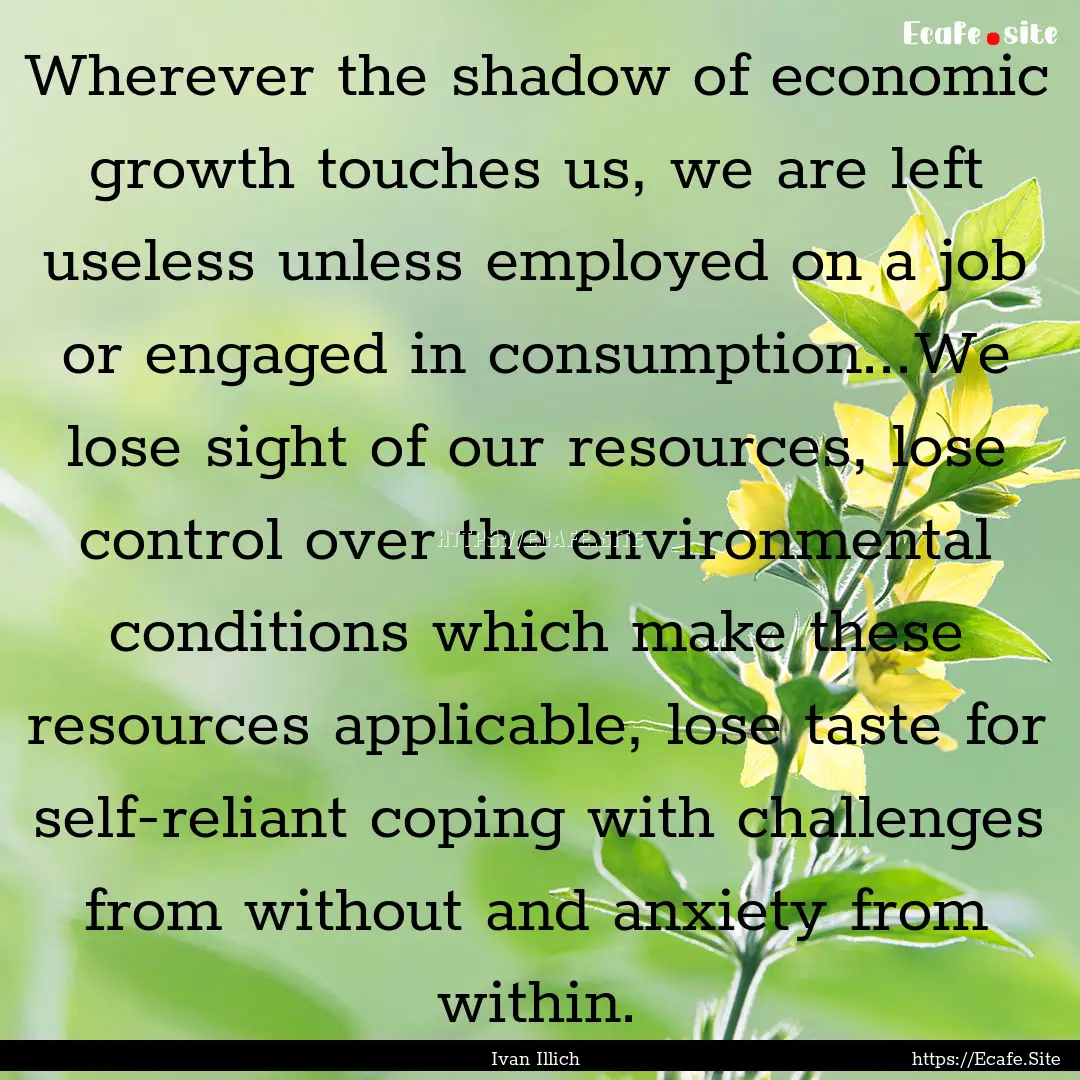 Wherever the shadow of economic growth touches.... : Quote by Ivan Illich