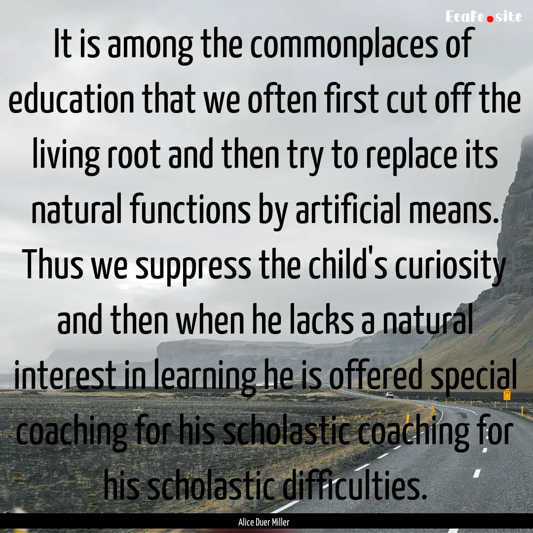 It is among the commonplaces of education.... : Quote by Alice Duer Miller