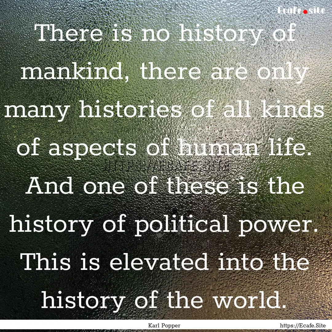 There is no history of mankind, there are.... : Quote by Karl Popper