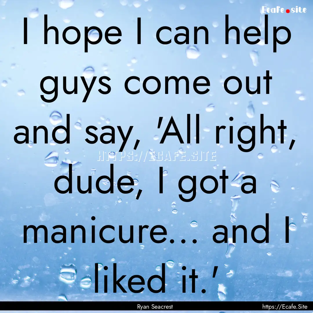 I hope I can help guys come out and say,.... : Quote by Ryan Seacrest