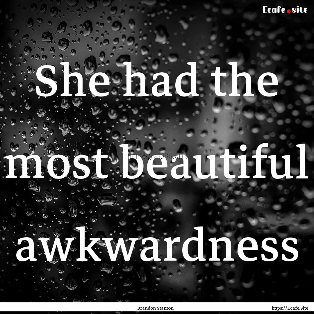 She had the most beautiful awkwardness : Quote by Brandon Stanton