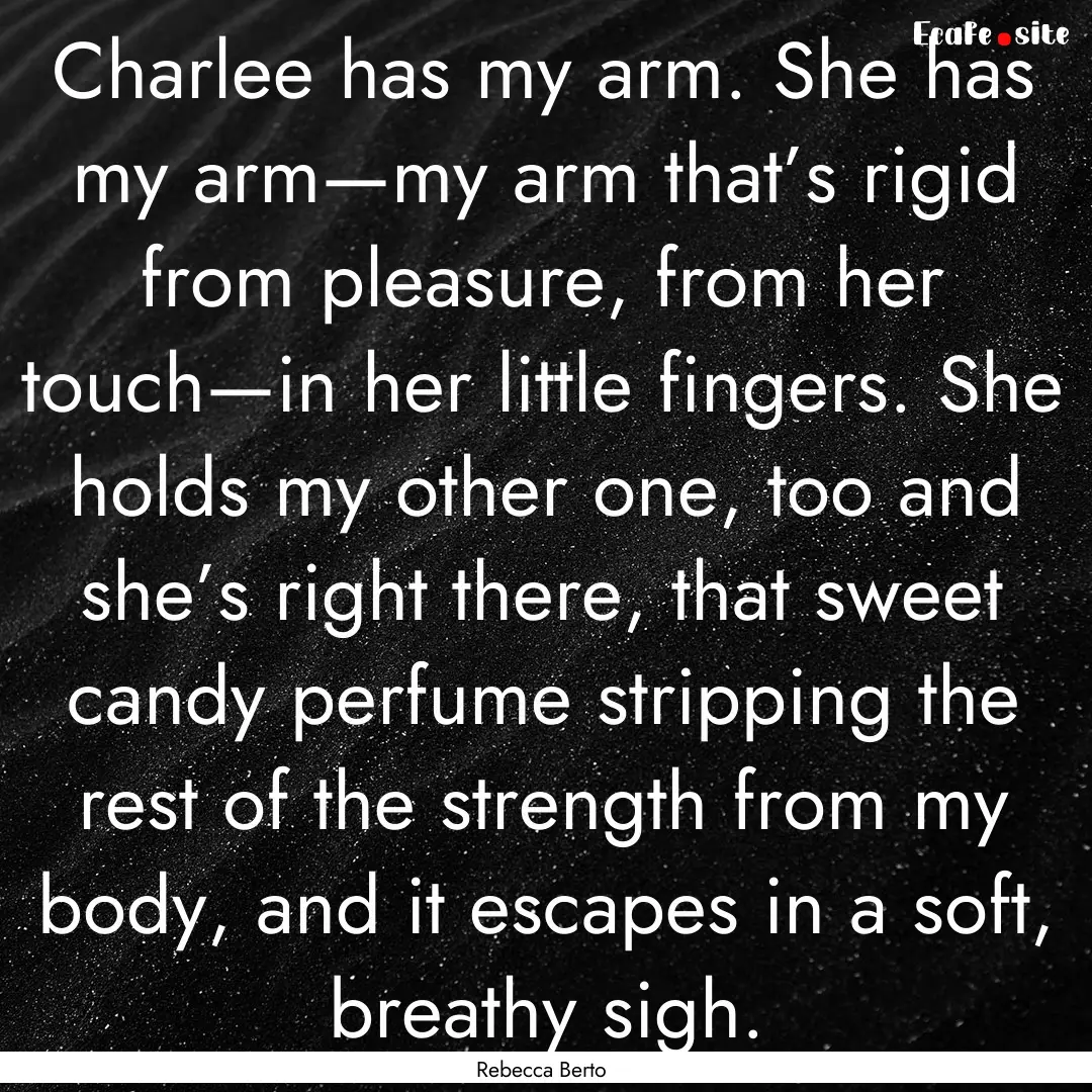 Charlee has my arm. She has my arm—my arm.... : Quote by Rebecca Berto