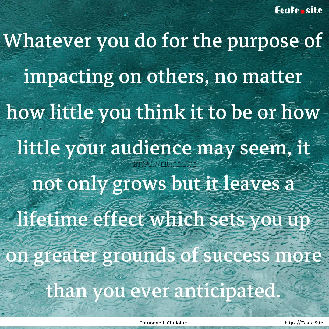 Whatever you do for the purpose of impacting.... : Quote by Chinonye J. Chidolue