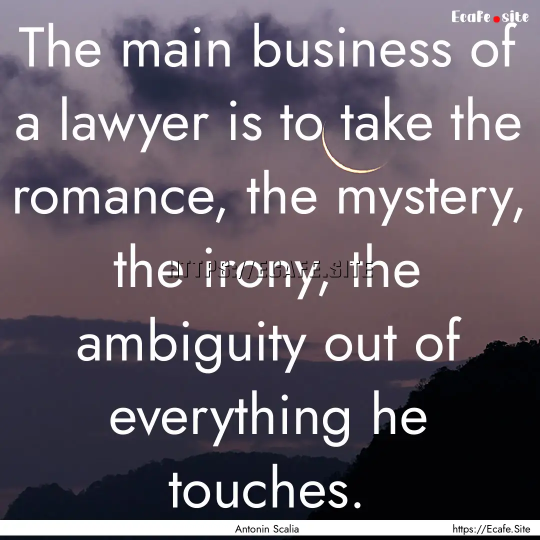 The main business of a lawyer is to take.... : Quote by Antonin Scalia