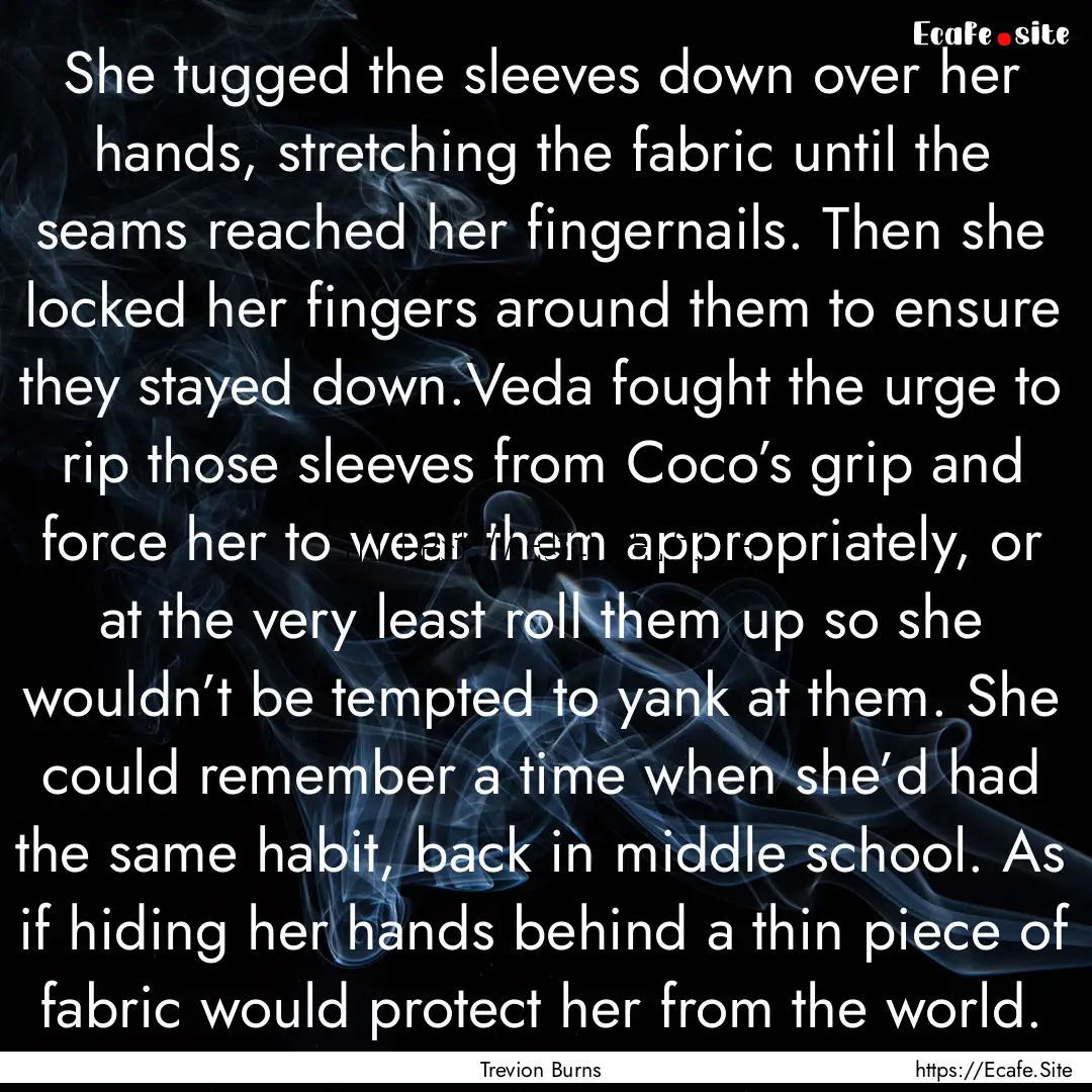 She tugged the sleeves down over her hands,.... : Quote by Trevion Burns