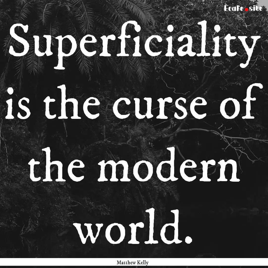 Superficiality is the curse of the modern.... : Quote by Matthew Kelly