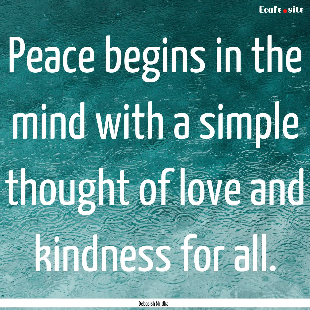 Peace begins in the mind with a simple thought.... : Quote by Debasish Mridha