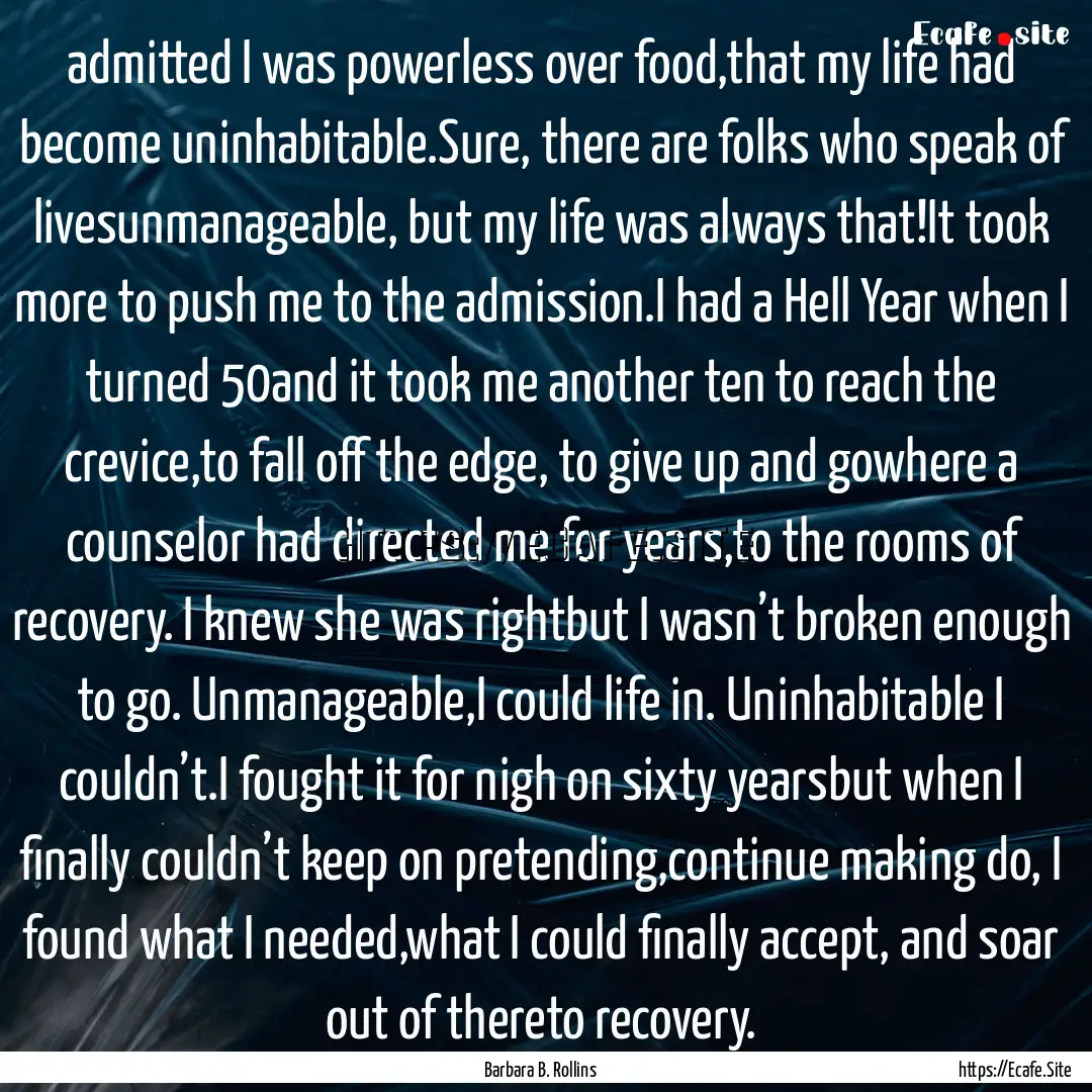 admitted I was powerless over food,that my.... : Quote by Barbara B. Rollins