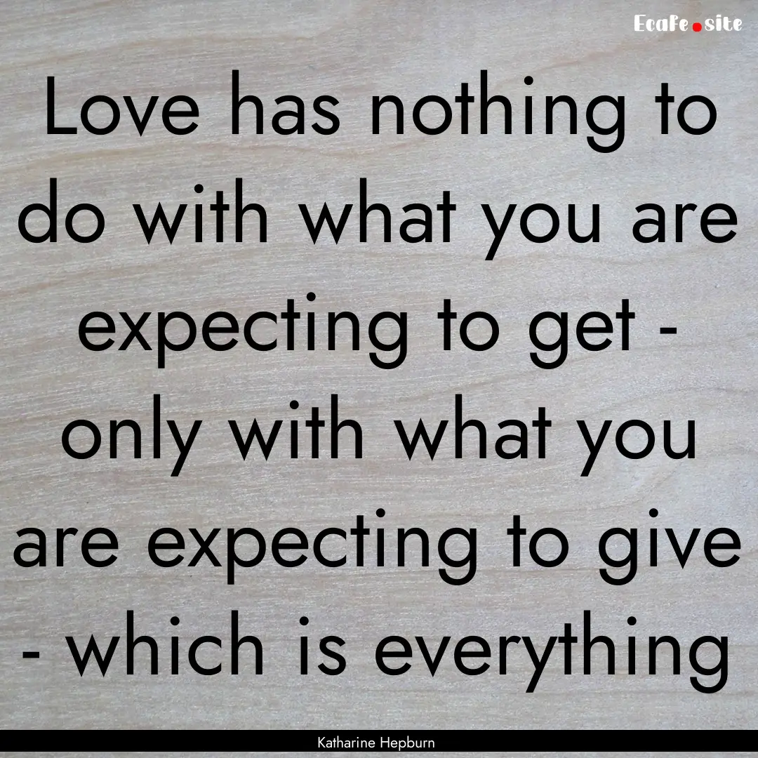 Love has nothing to do with what you are.... : Quote by Katharine Hepburn