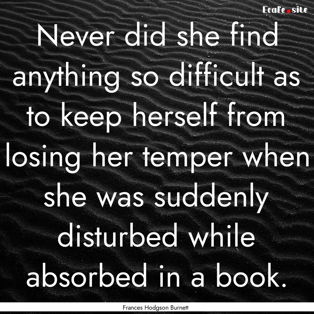 Never did she find anything so difficult.... : Quote by Frances Hodgson Burnett