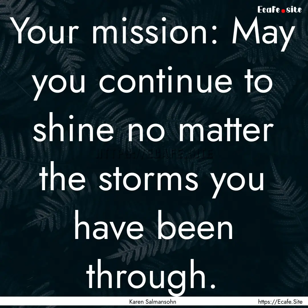 Your mission: May you continue to shine no.... : Quote by Karen Salmansohn