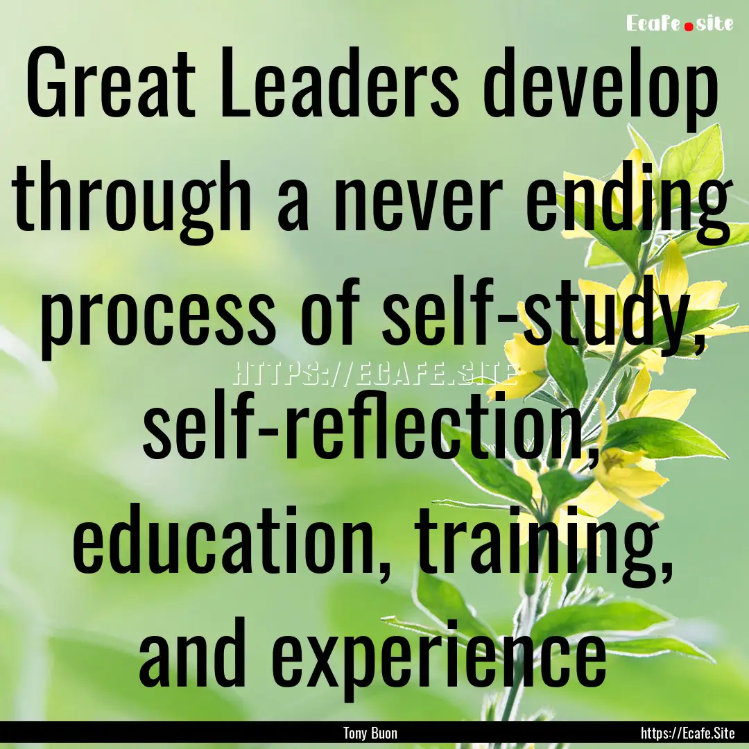 Great Leaders develop through a never ending.... : Quote by Tony Buon