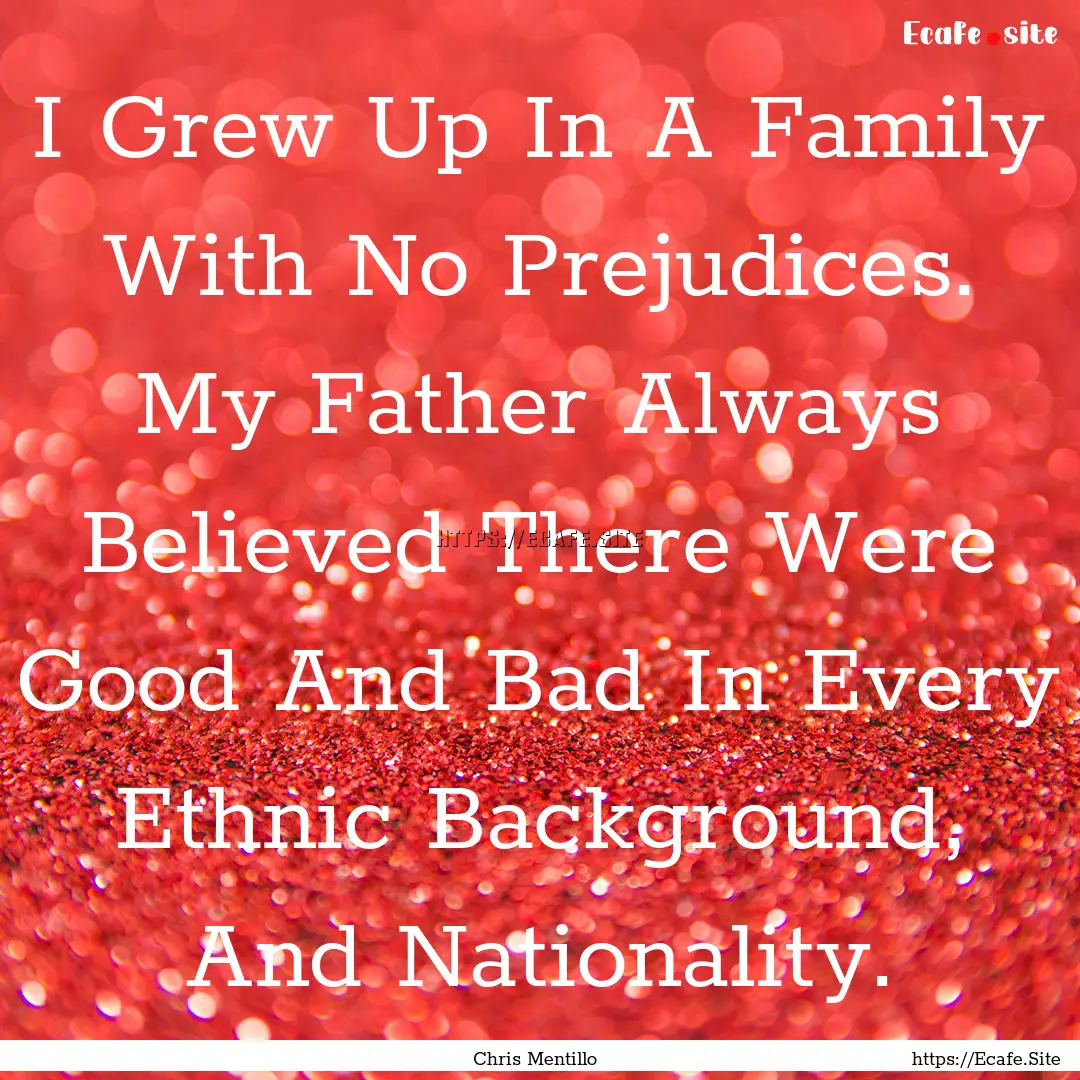 I Grew Up In A Family With No Prejudices..... : Quote by Chris Mentillo