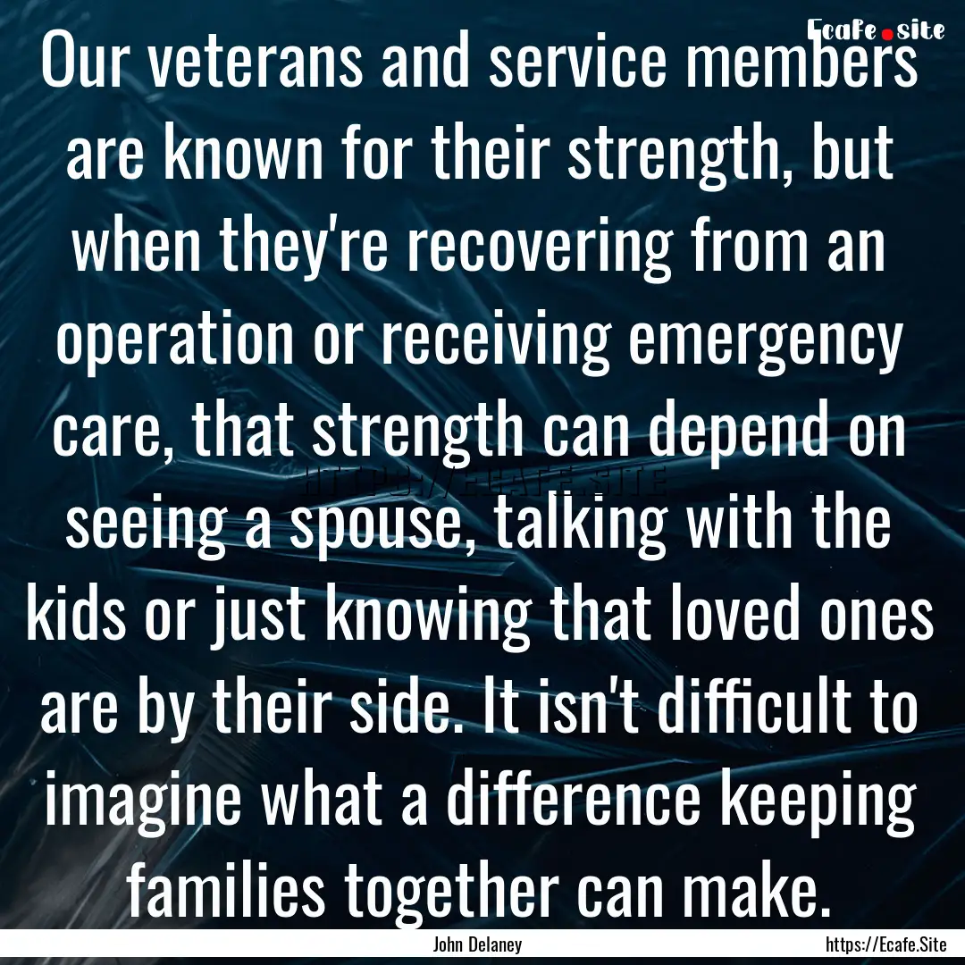 Our veterans and service members are known.... : Quote by John Delaney