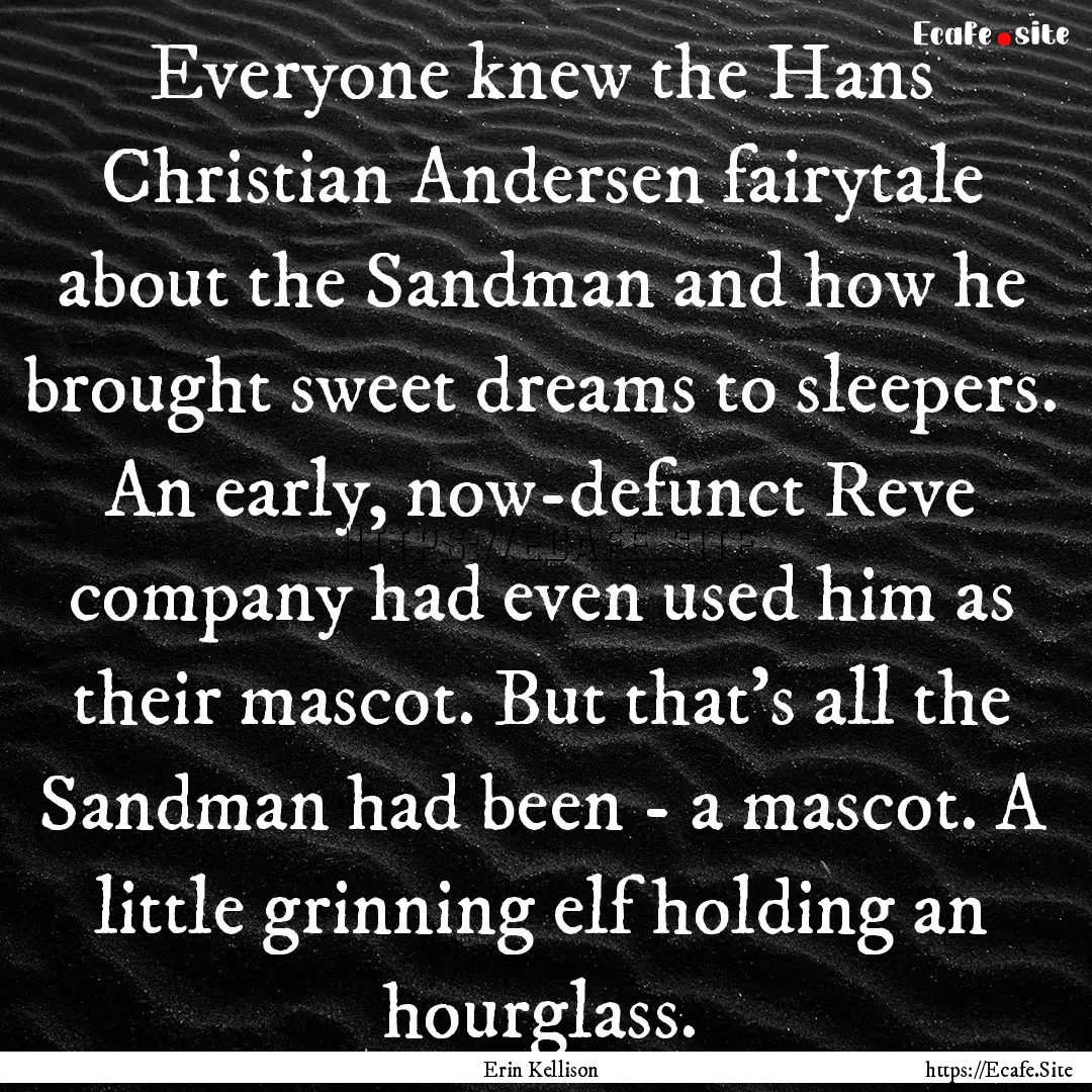 Everyone knew the Hans Christian Andersen.... : Quote by Erin Kellison