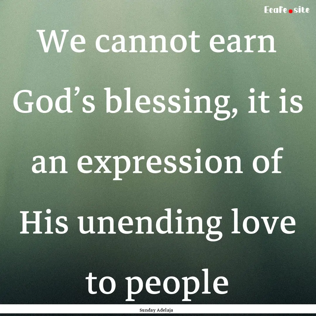 We cannot earn God’s blessing, it is an.... : Quote by Sunday Adelaja