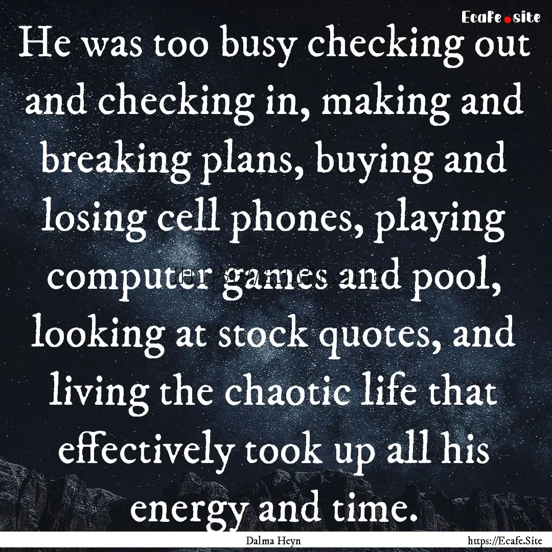 He was too busy checking out and checking.... : Quote by Dalma Heyn