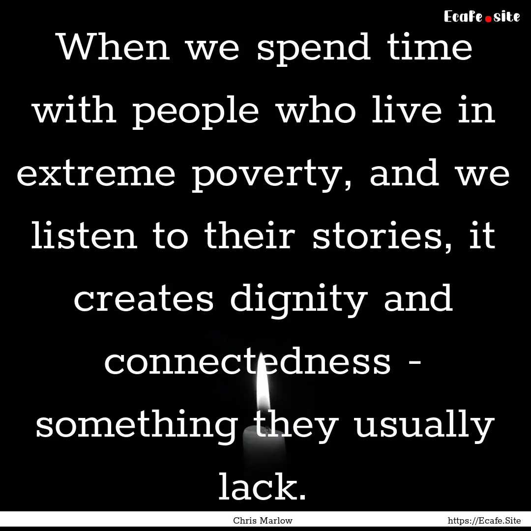 When we spend time with people who live in.... : Quote by Chris Marlow