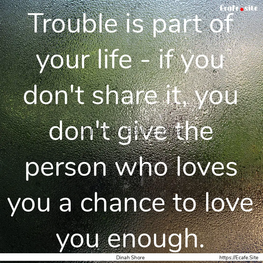 Trouble is part of your life - if you don't.... : Quote by Dinah Shore