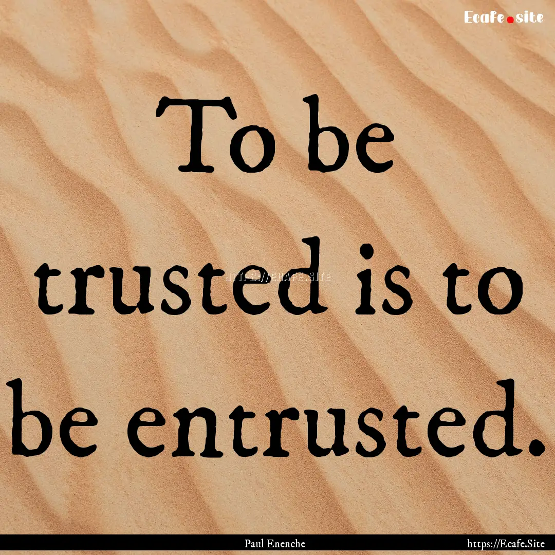 To be trusted is to be entrusted. : Quote by Paul Enenche