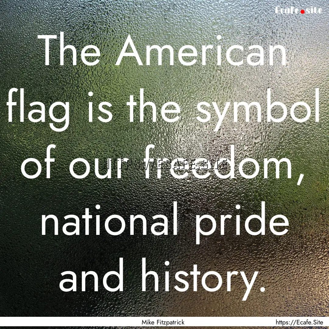 The American flag is the symbol of our freedom,.... : Quote by Mike Fitzpatrick