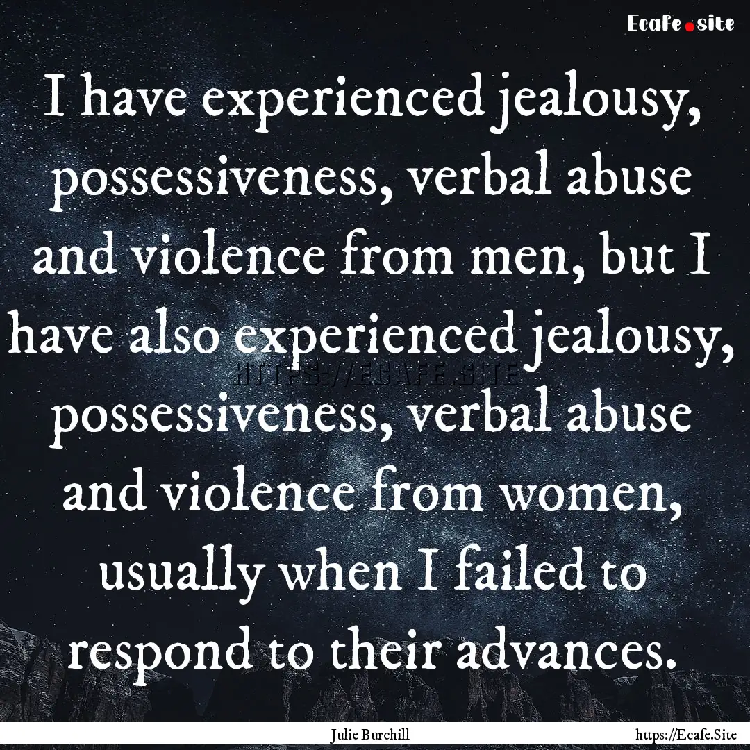 I have experienced jealousy, possessiveness,.... : Quote by Julie Burchill