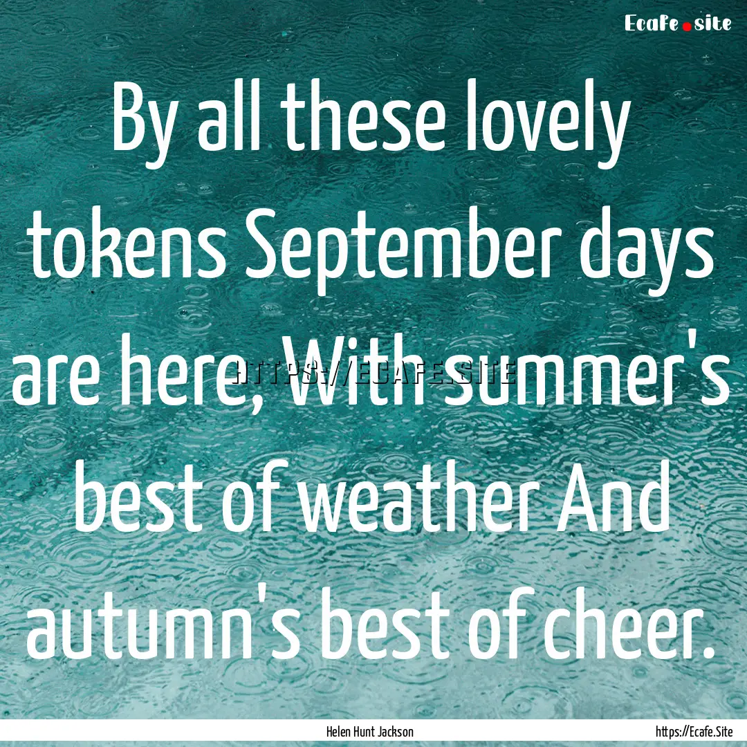 By all these lovely tokens September days.... : Quote by Helen Hunt Jackson