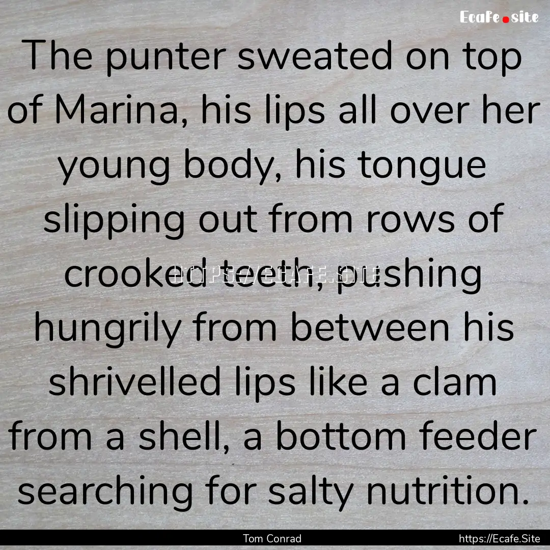 The punter sweated on top of Marina, his.... : Quote by Tom Conrad