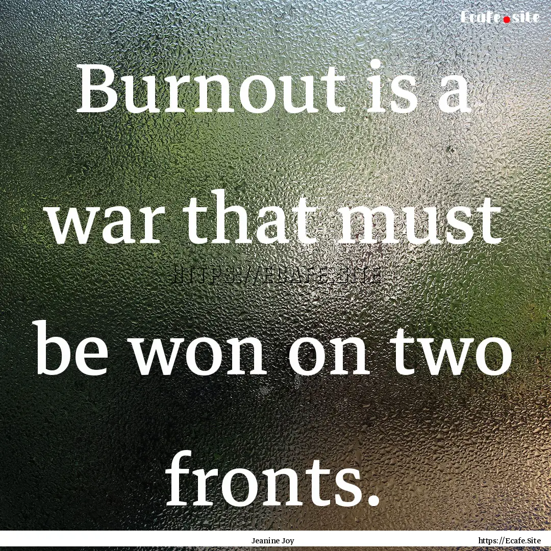 Burnout is a war that must be won on two.... : Quote by Jeanine Joy