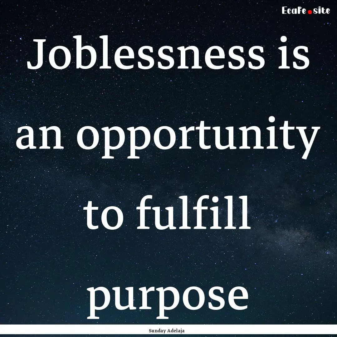 Joblessness is an opportunity to fulfill.... : Quote by Sunday Adelaja