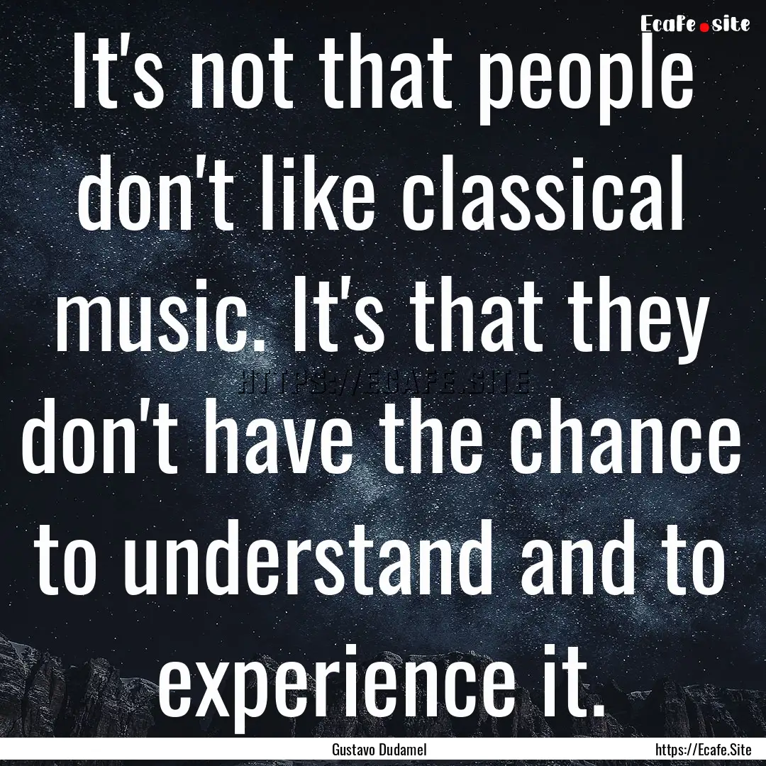 It's not that people don't like classical.... : Quote by Gustavo Dudamel