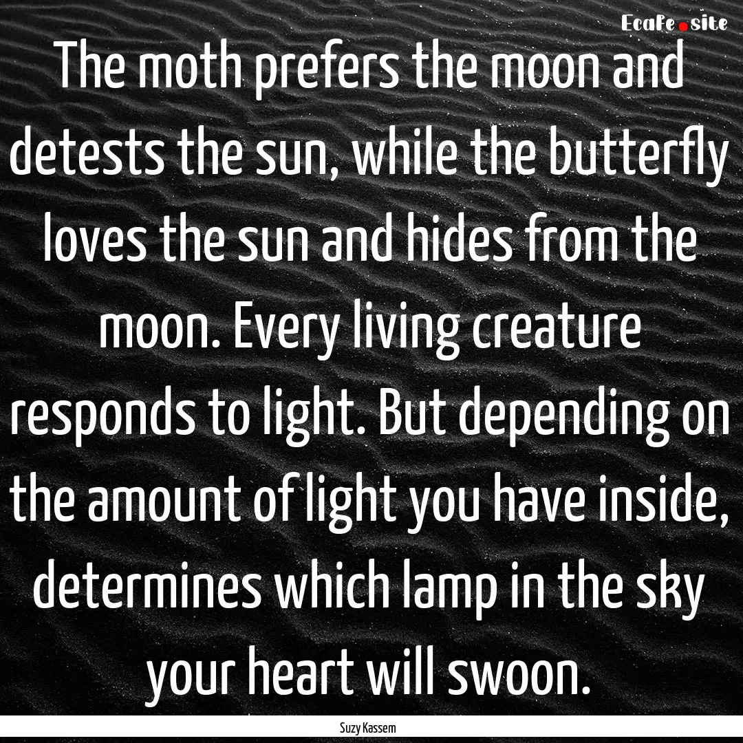 The moth prefers the moon and detests the.... : Quote by Suzy Kassem