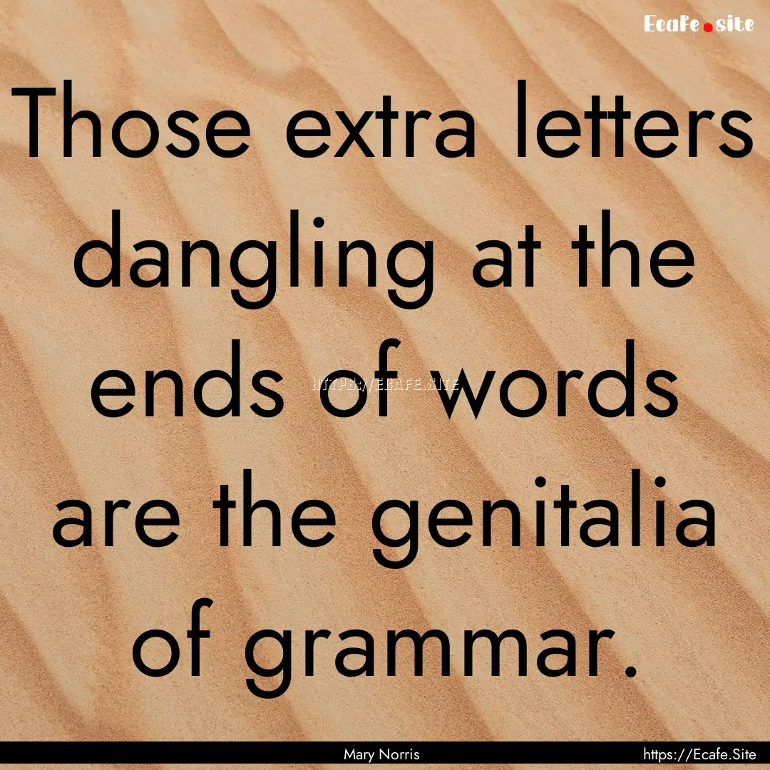 Those extra letters dangling at the ends.... : Quote by Mary Norris