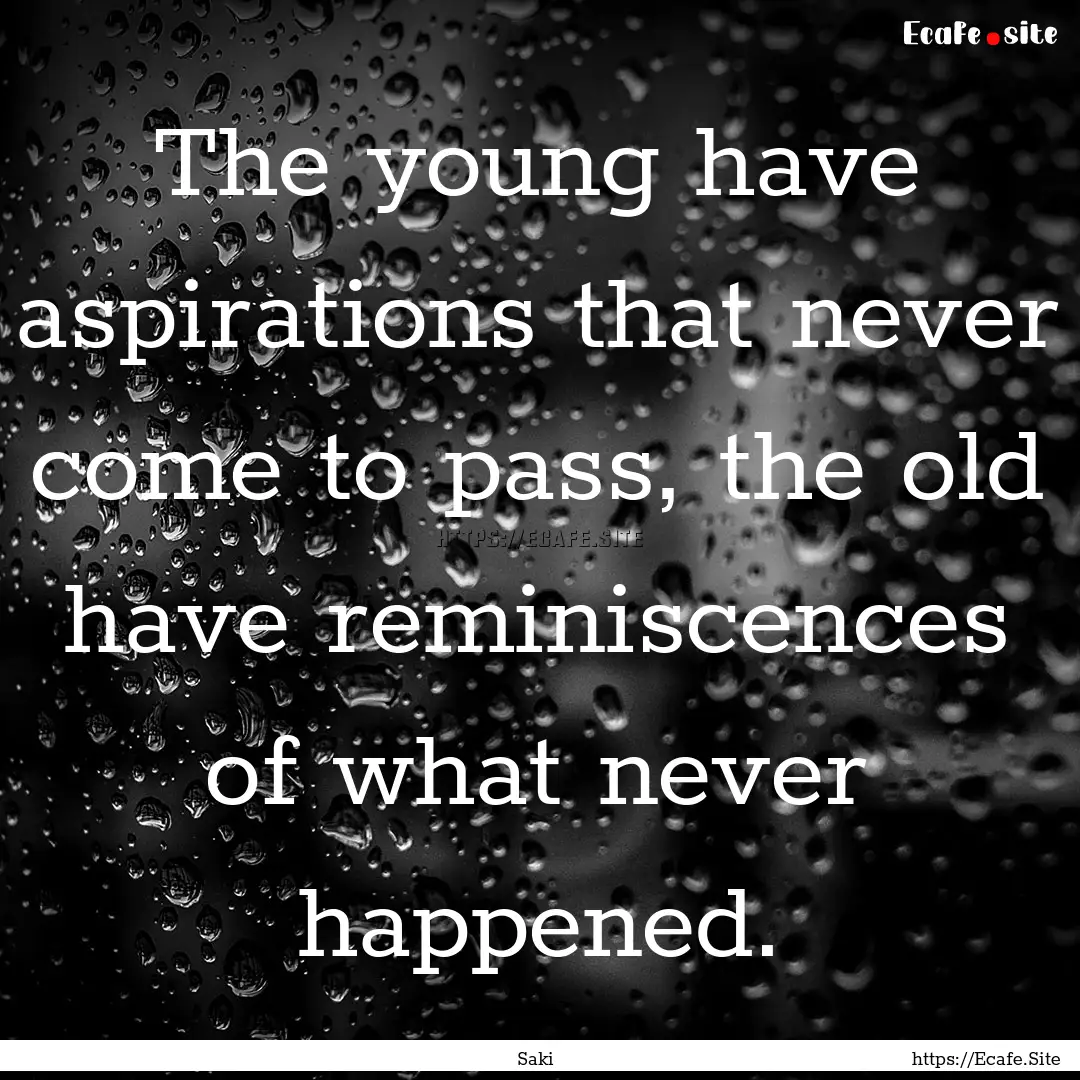 The young have aspirations that never come.... : Quote by Saki