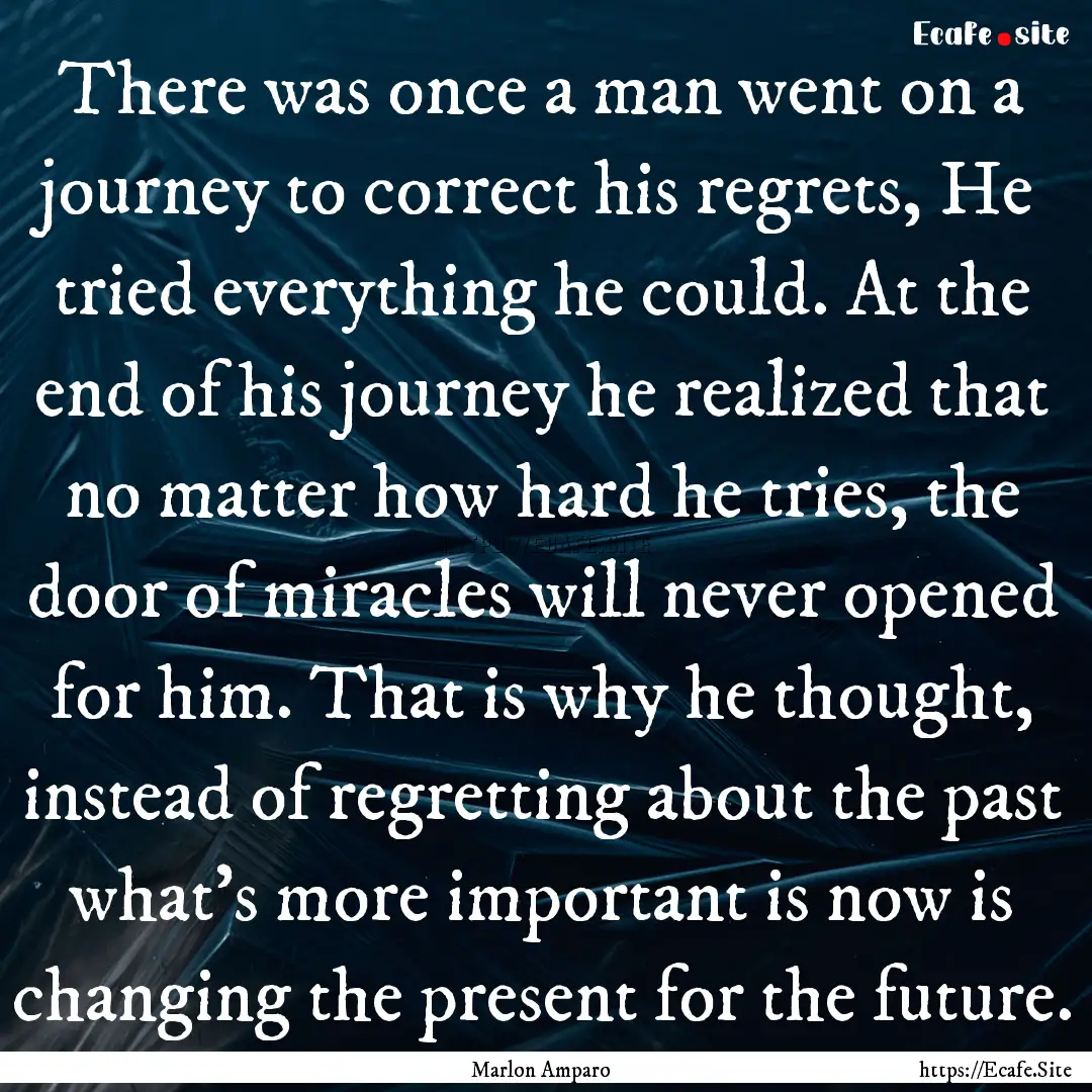 There was once a man went on a journey to.... : Quote by Marlon Amparo