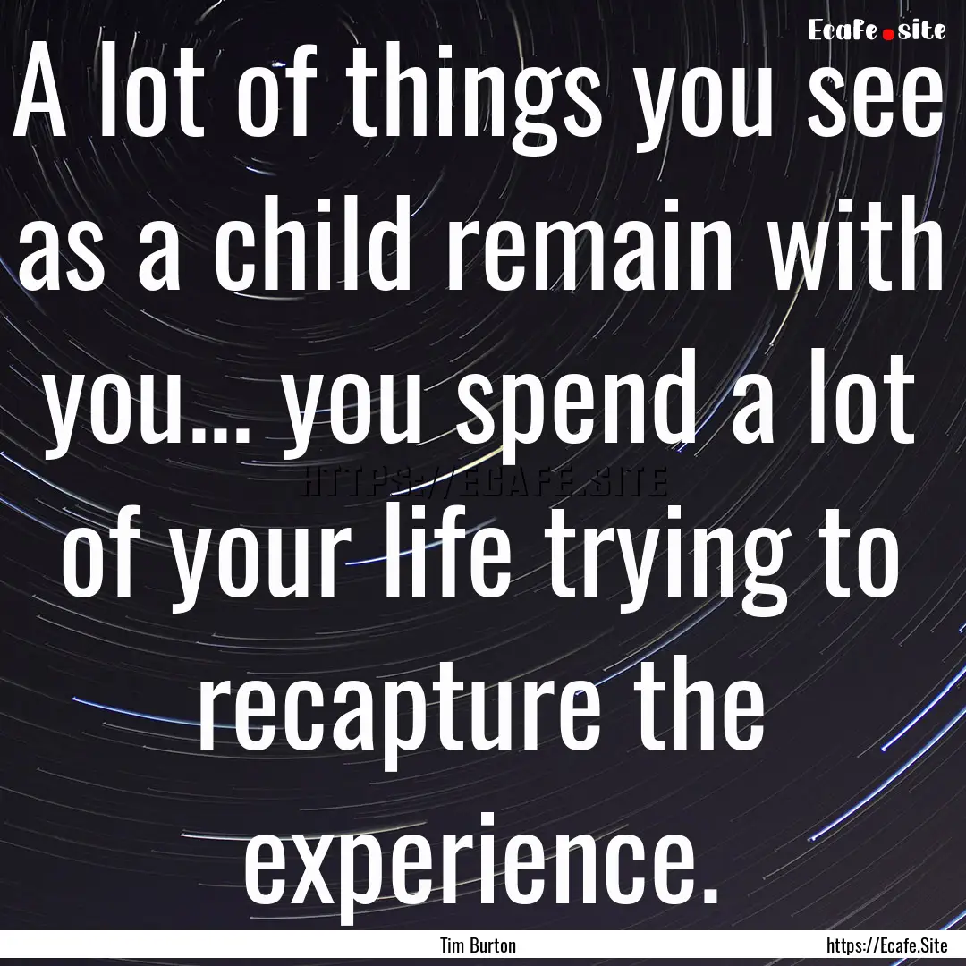 A lot of things you see as a child remain.... : Quote by Tim Burton