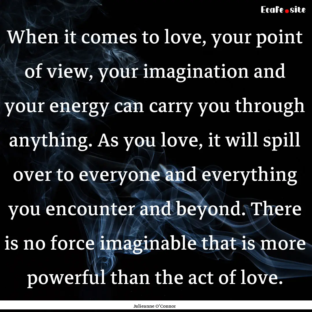 When it comes to love, your point of view,.... : Quote by Julieanne O'Connor