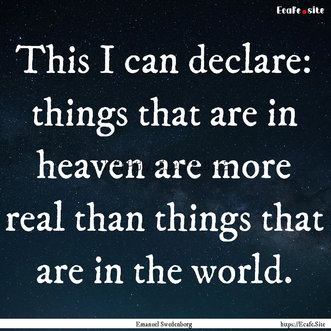 This I can declare: things that are in heaven.... : Quote by Emanuel Swedenborg