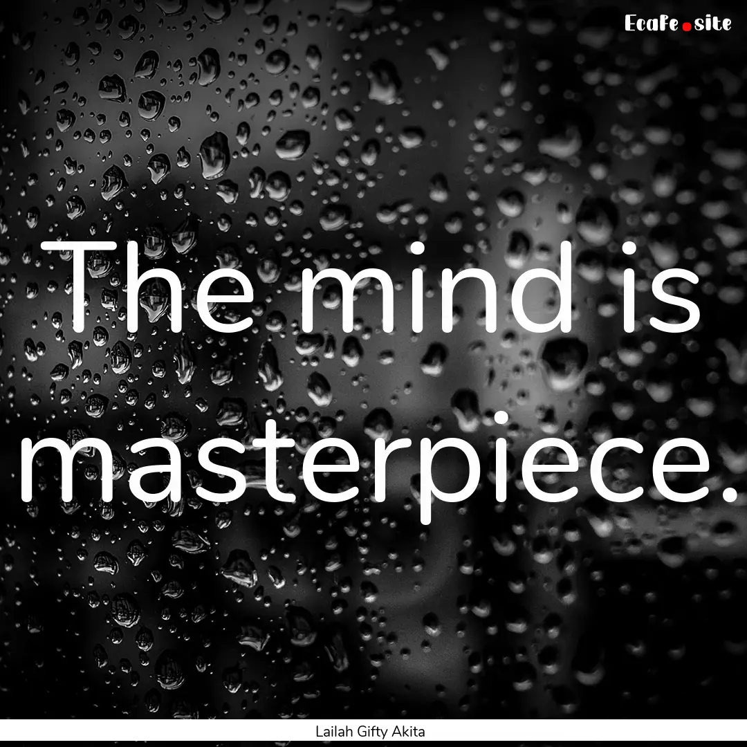 The mind is masterpiece. : Quote by Lailah Gifty Akita