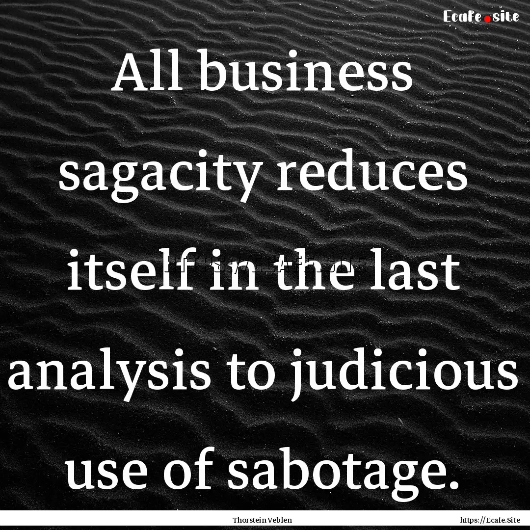 All business sagacity reduces itself in the.... : Quote by Thorstein Veblen