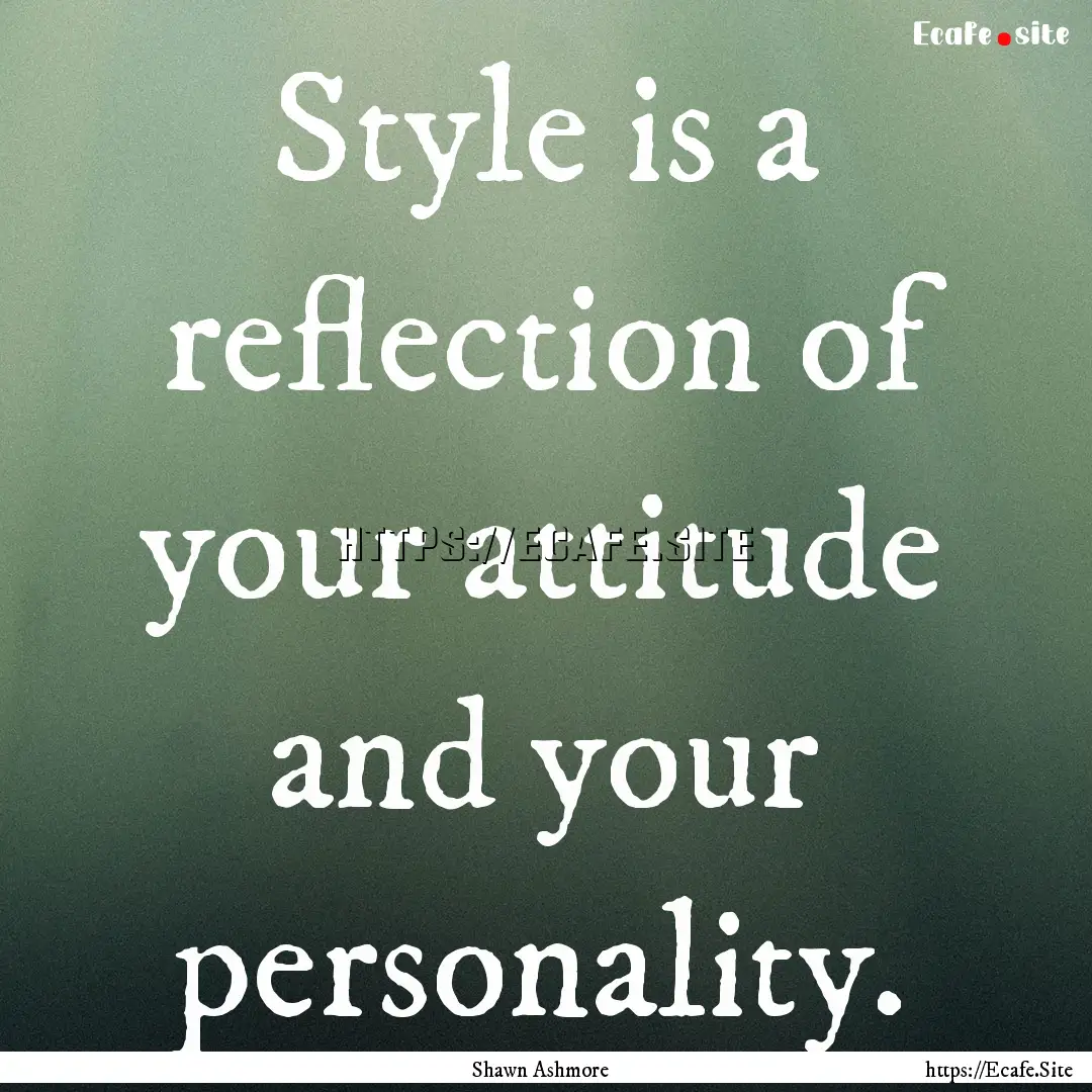 Style is a reflection of your attitude and.... : Quote by Shawn Ashmore