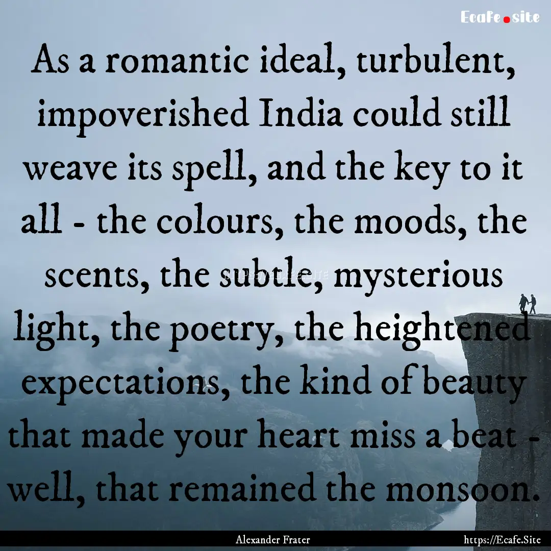 As a romantic ideal, turbulent, impoverished.... : Quote by Alexander Frater