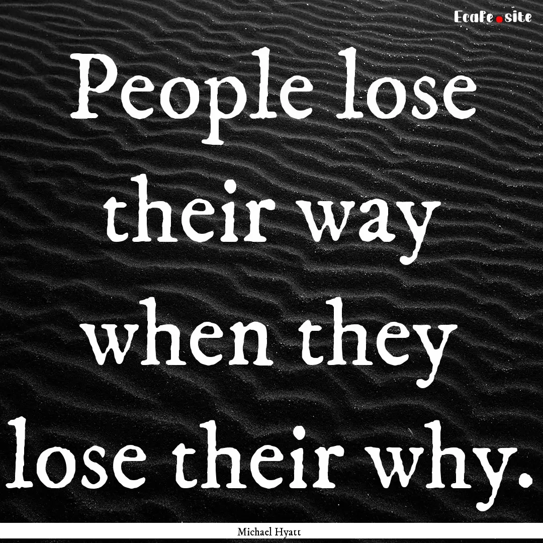 People lose their way when they lose their.... : Quote by Michael Hyatt