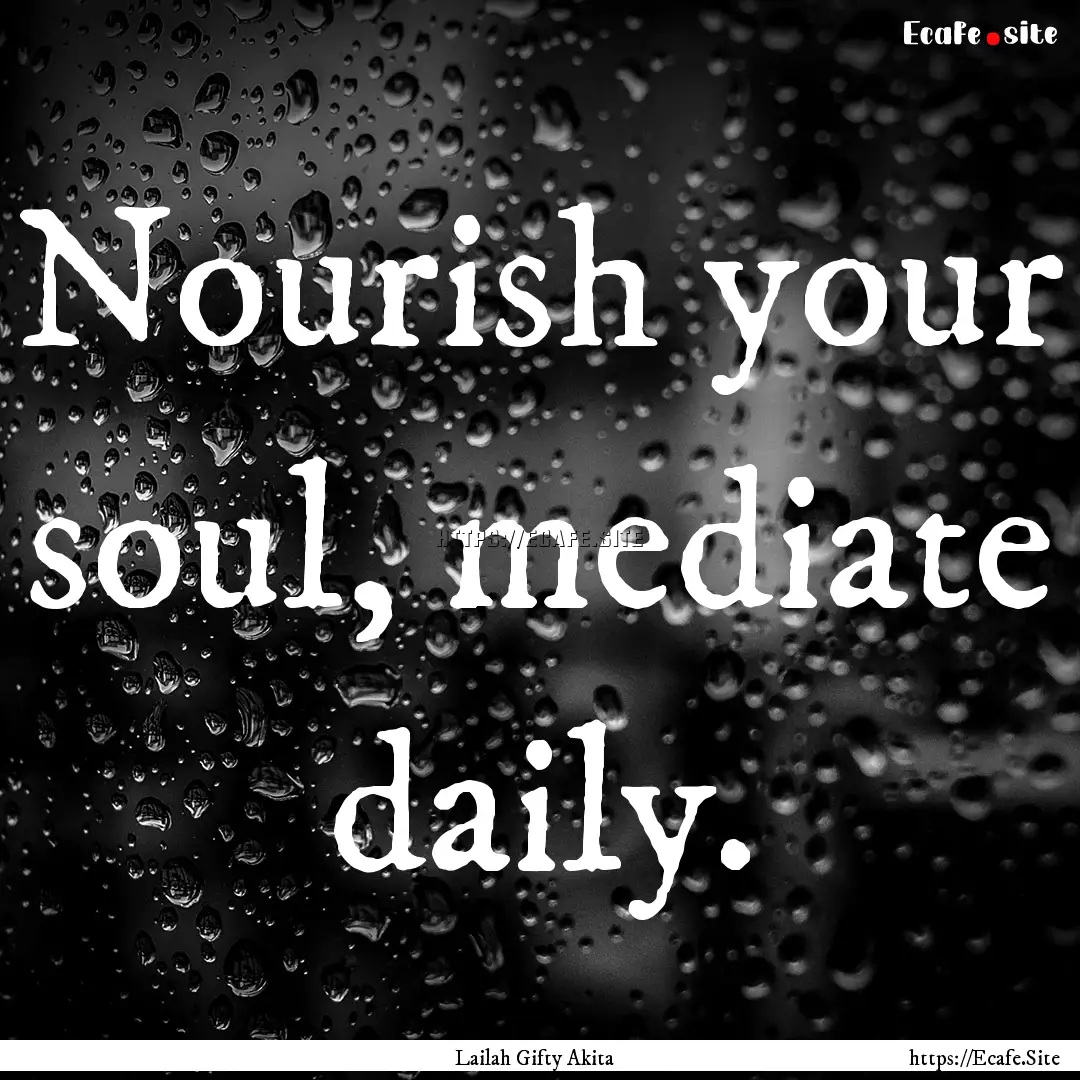 Nourish your soul, mediate daily. : Quote by Lailah Gifty Akita