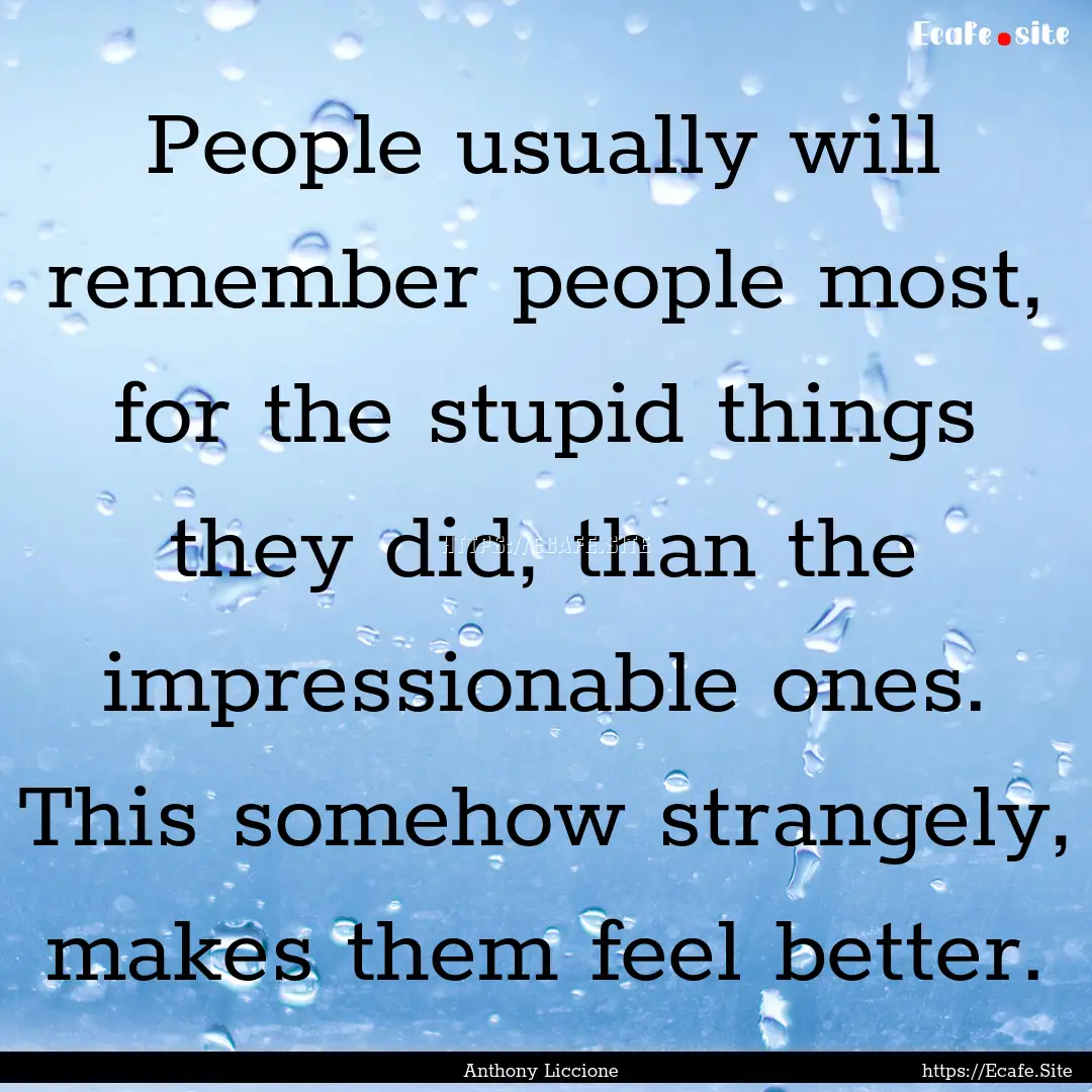 People usually will remember people most,.... : Quote by Anthony Liccione