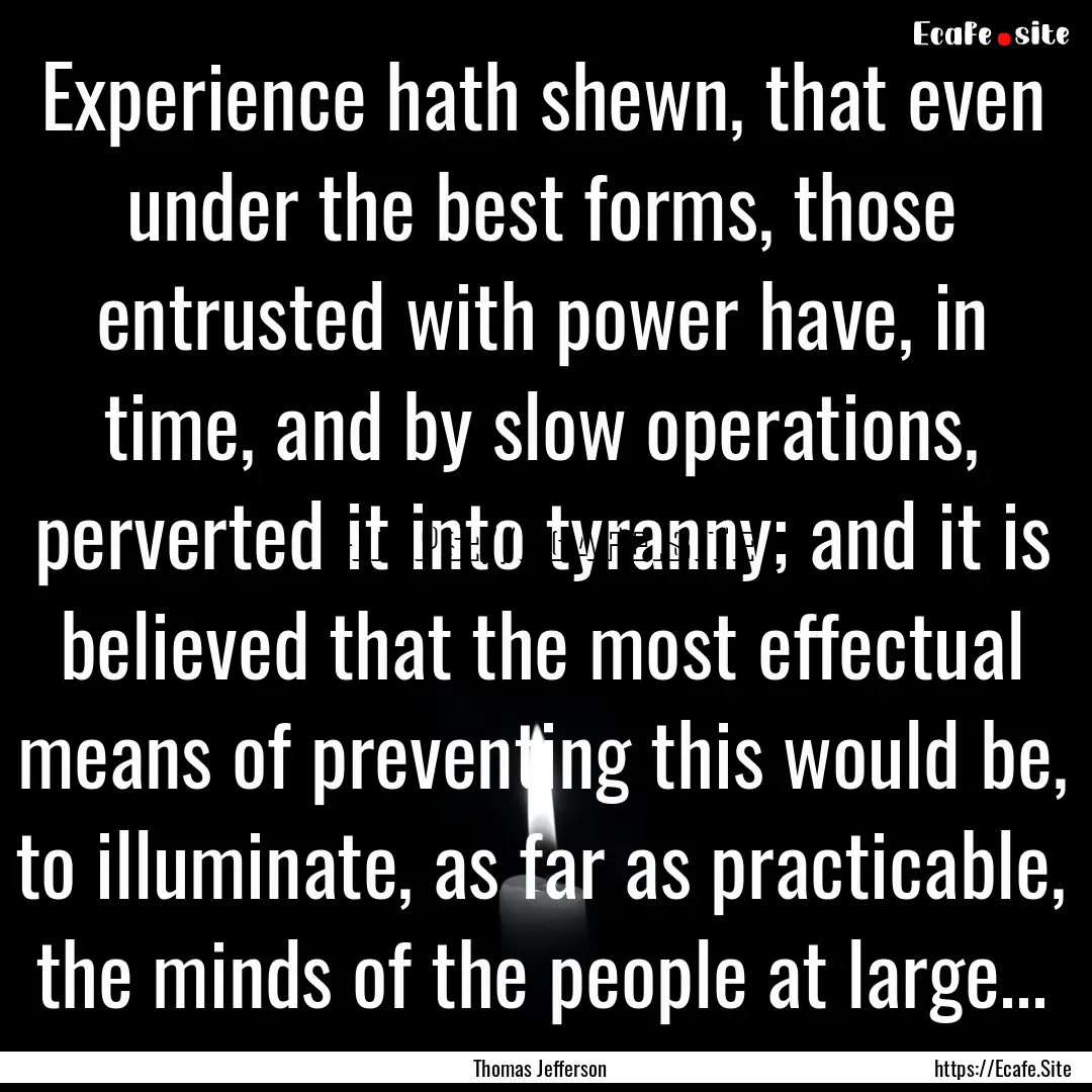 Experience hath shewn, that even under the.... : Quote by Thomas Jefferson