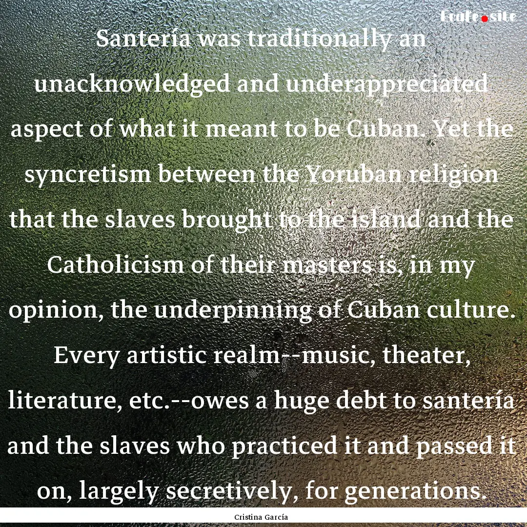 Santería was traditionally an unacknowledged.... : Quote by Cristina García