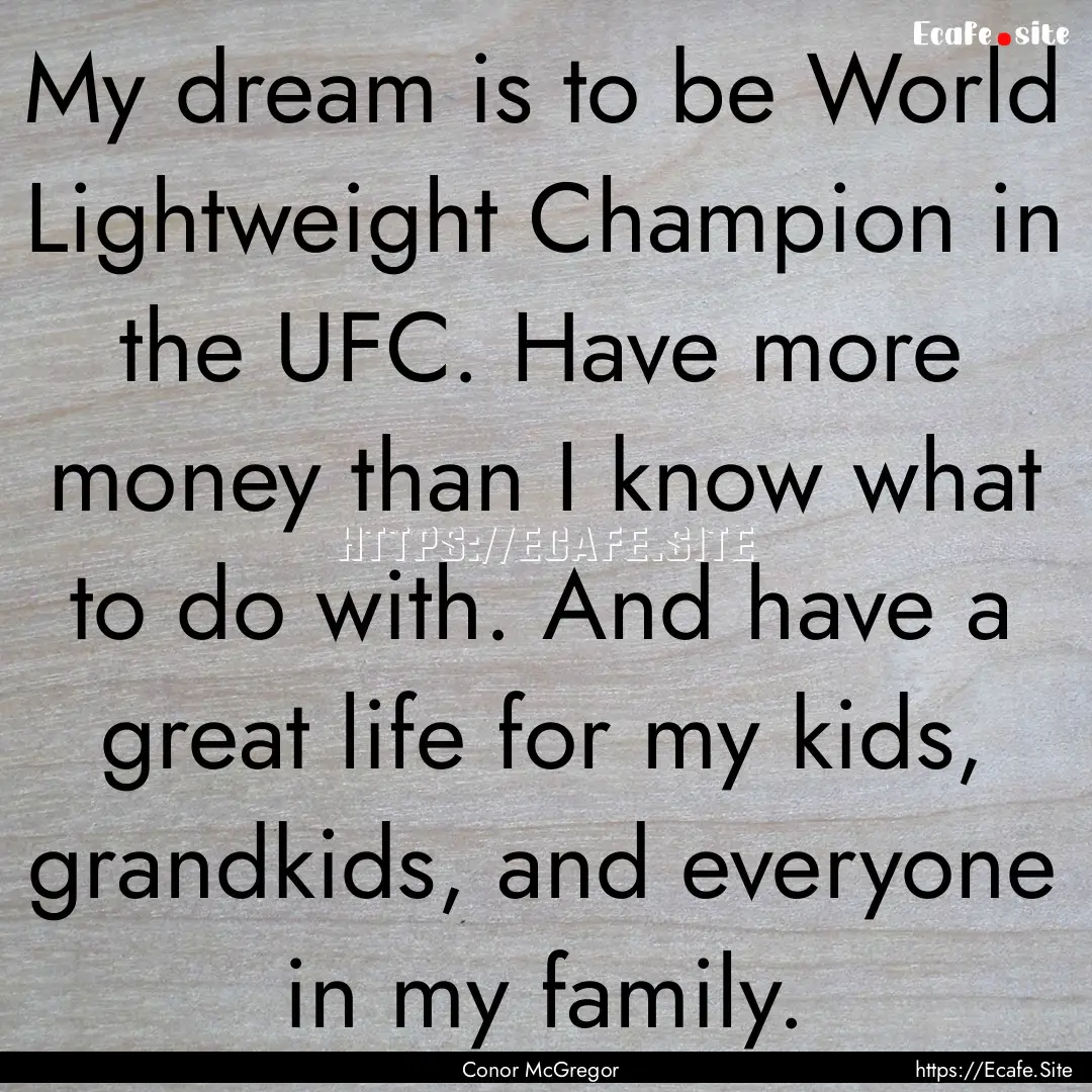 My dream is to be World Lightweight Champion.... : Quote by Conor McGregor