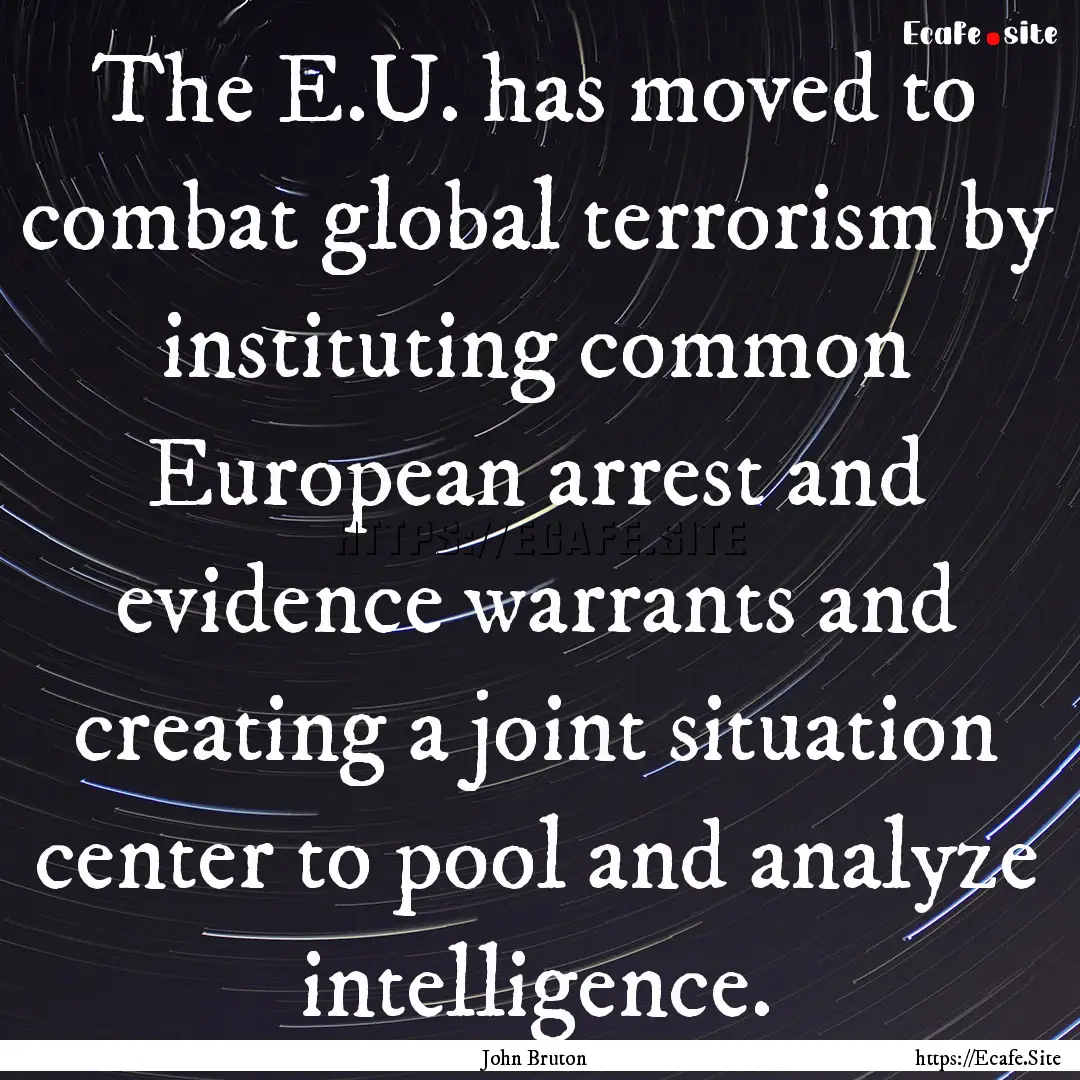 The E.U. has moved to combat global terrorism.... : Quote by John Bruton