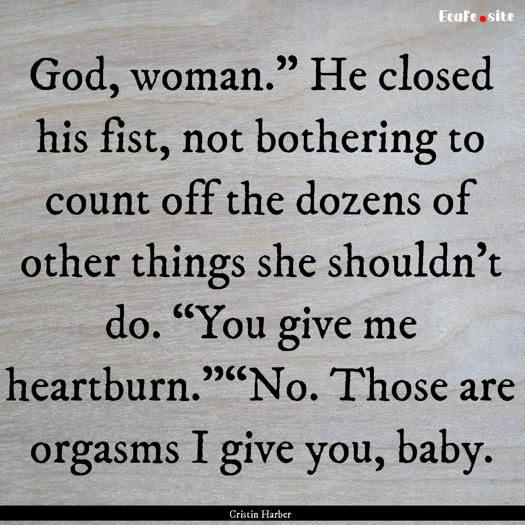 God, woman.” He closed his fist, not bothering.... : Quote by Cristin Harber